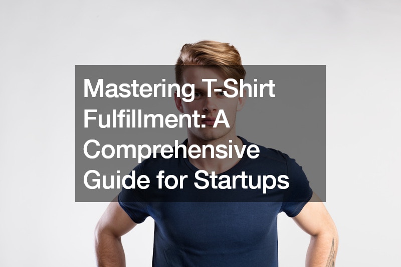Mastering T-Shirt Fulfillment A Comprehensive Guide for Startups