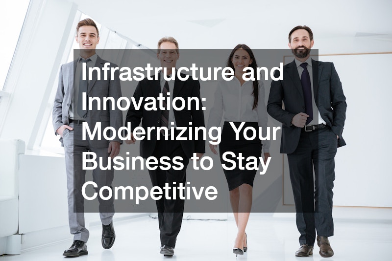 Infrastructure and Innovation: Modernizing Your Business to Stay Competitive