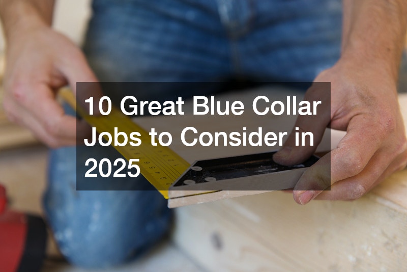 10 Great Blue Collar Jobs to Consider in 2025