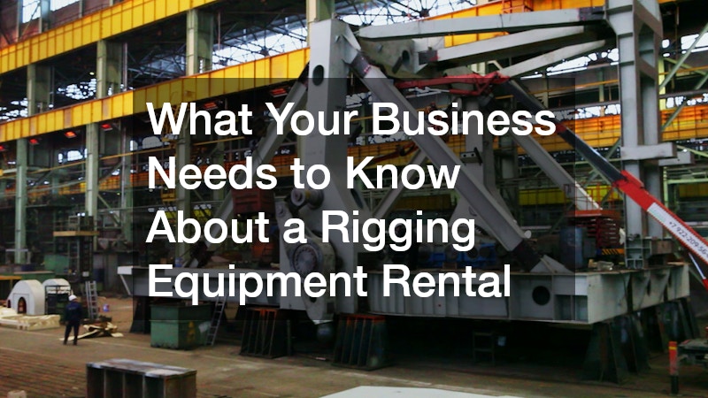 What Your Business Needs to Know About a Rigging Equipment Rental