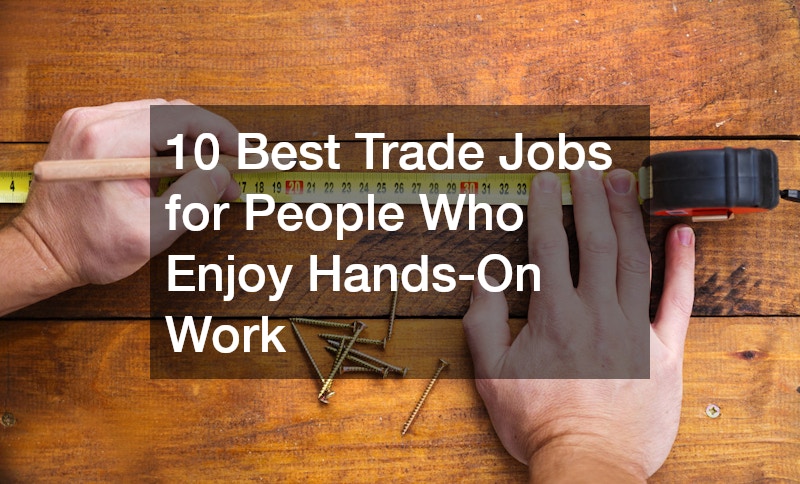10 Best Trade Jobs for People Who Enjoy Hands-On Work