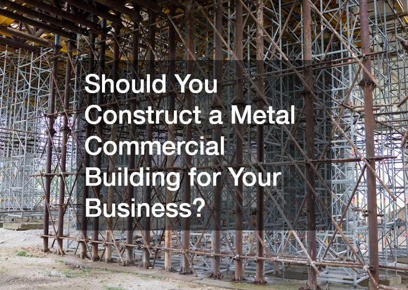 Should You Construct a Metal Commercial Building for Your Business?